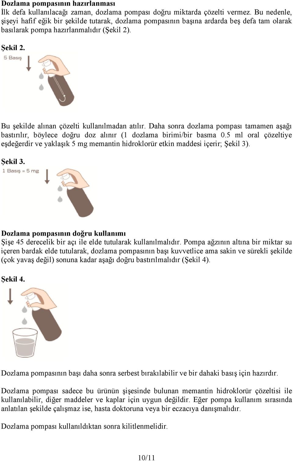 Bu şekilde alınan çözelti kullanılmadan atılır. Daha sonra dozlama pompası tamamen aşağı bastırılır, böylece doğru doz alınır (1 dozlama birimi/bir basma 0.