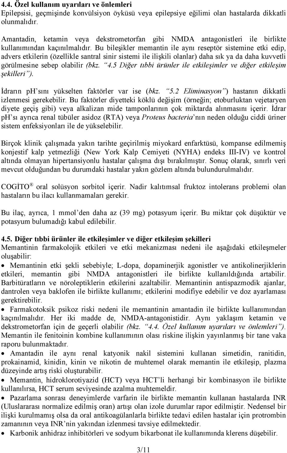 Bu bileşikler memantin ile aynı reseptör sistemine etki edip, advers etkilerin (özellikle santral sinir sistemi ile ilişkili olanlar) daha sık ya da daha kuvvetli görülmesine sebep olabilir (bkz. 4.