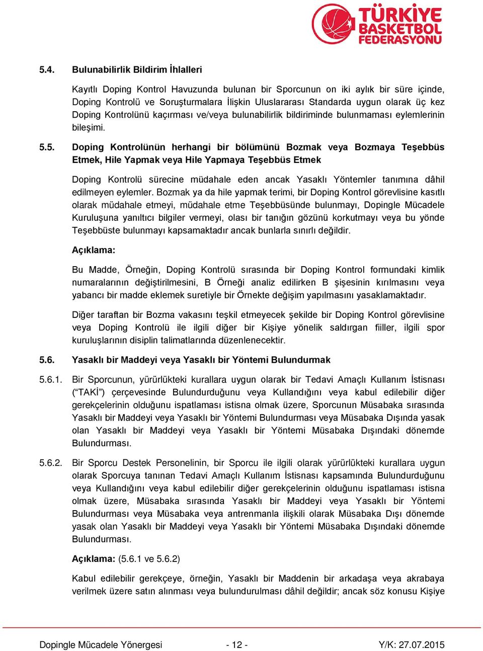 5. Doping Kontrolünün herhangi bir bölümünü Bozmak veya Bozmaya Teşebbüs Etmek, Hile Yapmak veya Hile Yapmaya Teşebbüs Etmek Doping Kontrolü sürecine müdahale eden ancak Yasaklı Yöntemler tanımına