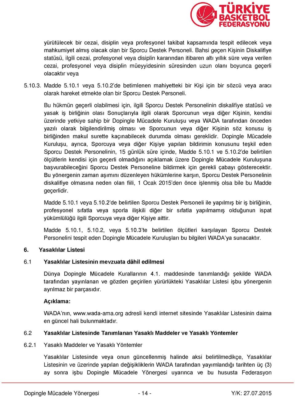 boyunca geçerli olacaktır veya 5.10.3. Madde 5.10.1 veya 5.10.2 de betimlenen mahiyetteki bir Kişi için bir sözcü veya aracı olarak hareket etmekte olan bir Sporcu Destek Personeli.