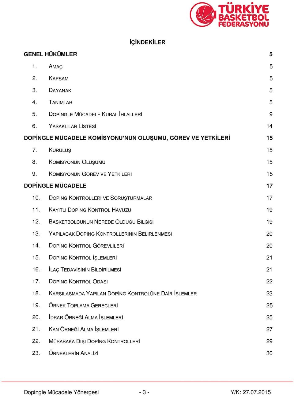 DOPİNG KONTROLLERİ VE SORUŞTURMALAR 17 11. KAYITLI DOPİNG KONTROL HAVUZU 19 12. BASKETBOLCUNUN NEREDE OLDUĞU BİLGİSİ 19 13. YAPILACAK DOPİNG KONTROLLERİNİN BELİRLENMESİ 20 14.