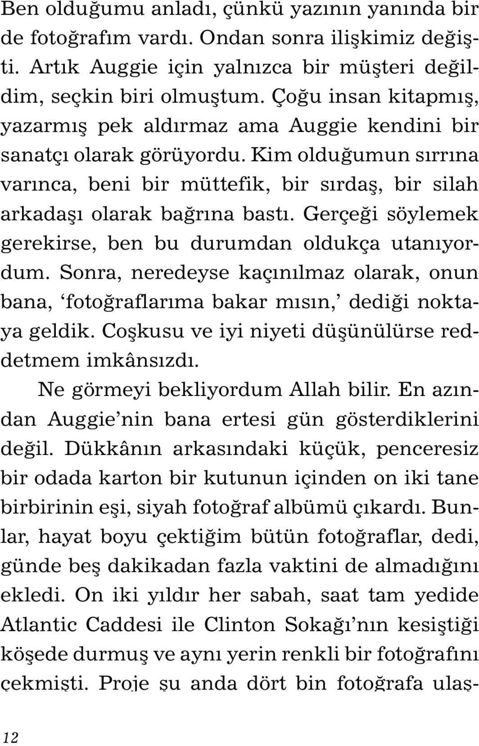 Gerçeği söylemek gerekirse, ben bu durumdan oldukça utanıyordum. Sonra, neredeyse kaçınılmaz olarak, onun bana, fotoğraflarıma bakar mısın, dediği noktaya geldik.