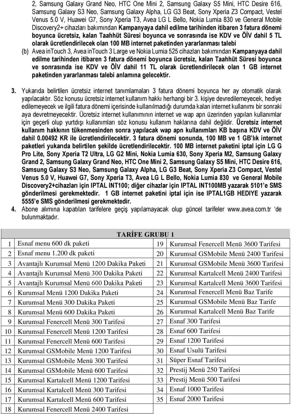 Taahhüt Süresi boyunca ve sonrasında ise KDV ve ÖİV dahil 5 TL olarak ücretlendirilecek olan 100 MB internet paketinden yararlanması talebi (b) Avea intouch 3, Avea intouch 3 Large ve Nokia Lumia 525