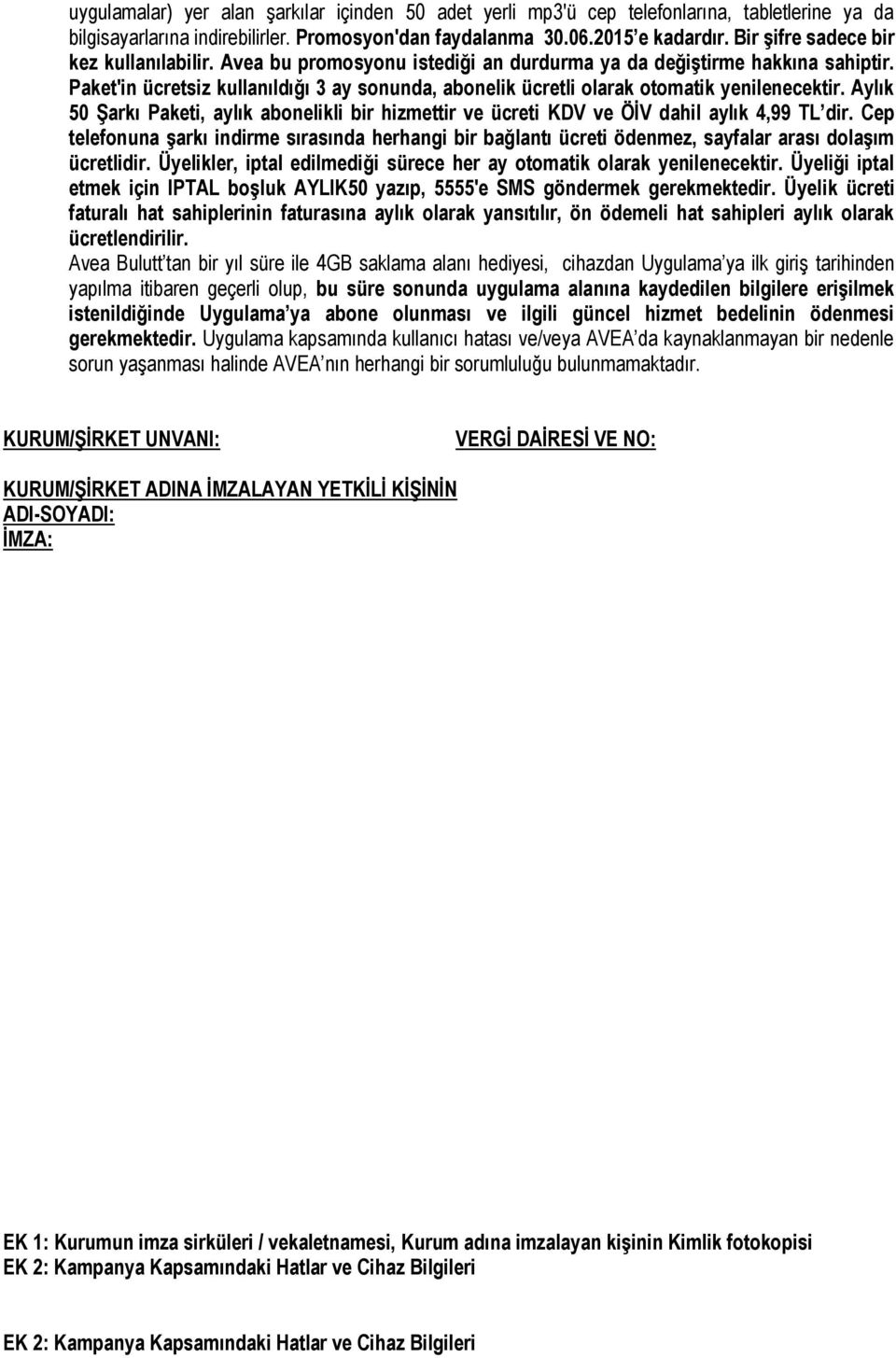 Paket'in ücretsiz kullanıldığı 3 ay sonunda, abonelik ücretli olarak otomatik yenilenecektir. Aylık 50 Şarkı Paketi, aylık abonelikli bir hizmettir ve ücreti KDV ve ÖİV dahil aylık 4,99 TL dir.