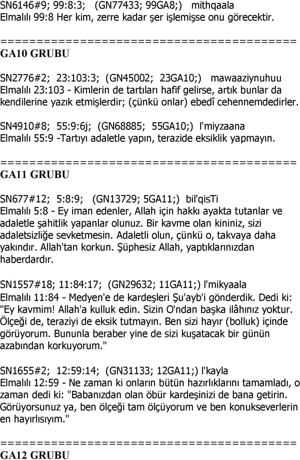 cehennemdedirler. SN4910#8; 55:9:6j; (GN68885; 55GA10;) l'miyzaana Elmalılı 55:9 -Tartıyı adaletle yapın, terazide eksiklik yapmayın.