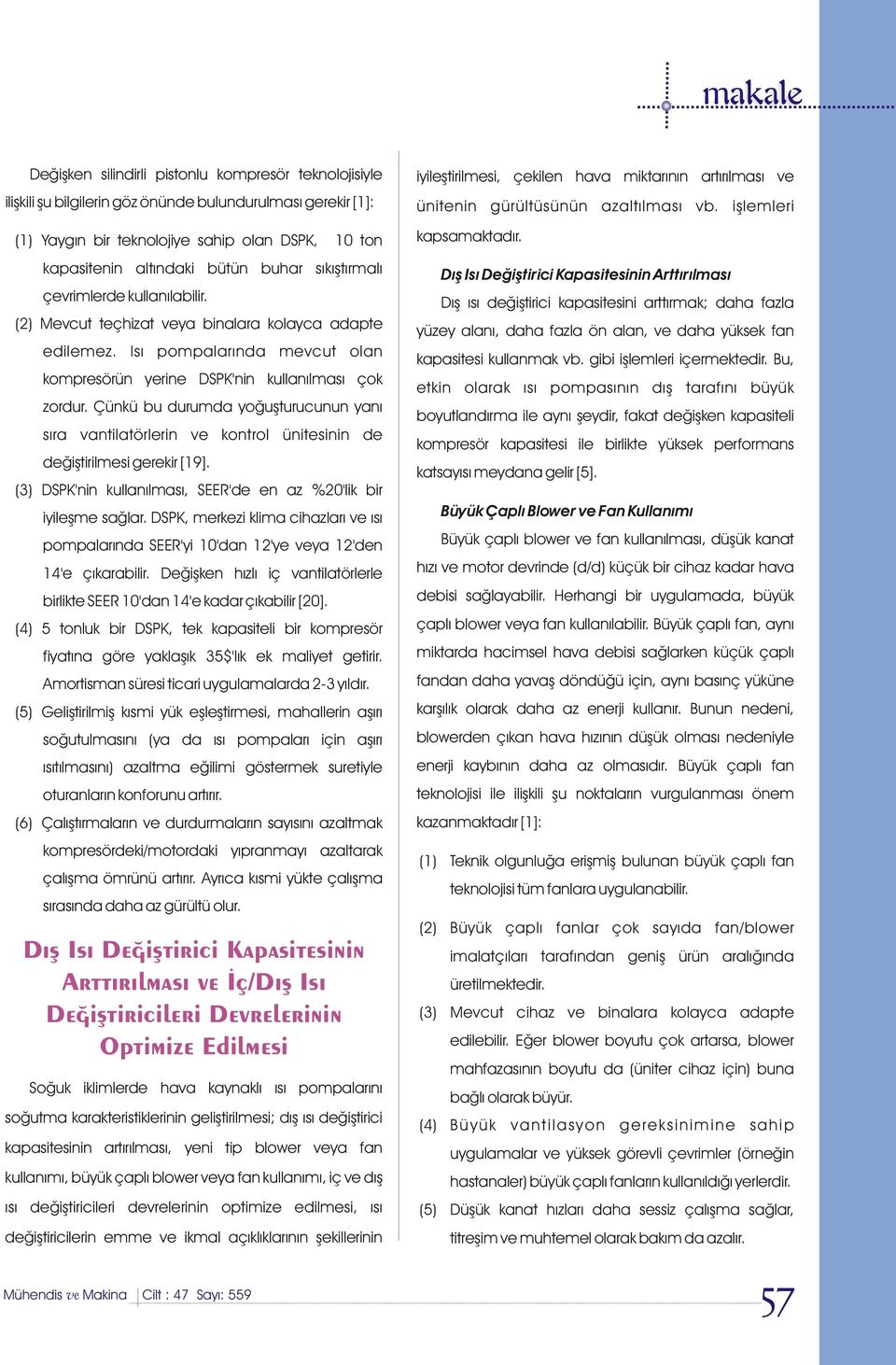 Çünkü bu durumda yoðuþturucunun yaný sýra vantilatörlerin ve kontrol ünitesinin de deðiþtirilmesi gerekir [19]. (3) DSPK'nin kullanýlmasý, SEER'de en az %0'lik bir iyileþme saðlar.