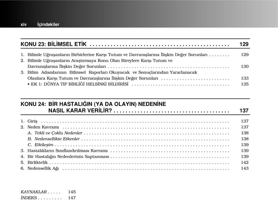 Bilim Adamlar n n Bilimsel Raporlar Okuyacak ve Sonuçlar ndan Yararlanacak Olanlara Karfl Tutum ve Davran fllar na liflkin De er Sorunlar.......................... 133 EK 1: DÜNYA TIP B RL HELS NK B LD R S.