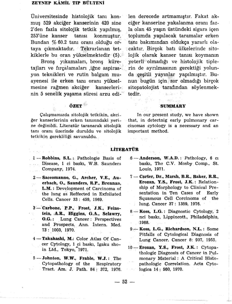 Bronş yıkamaları, bronş küretajları ve fırçalamaları,iğne aspirasyon teknikleri ve rutin balgam muayenesi ile erken tanı oranı yüksel~ mesine rağmen akciğer kanserlerinin 5 senelik 'Yaşama süresi