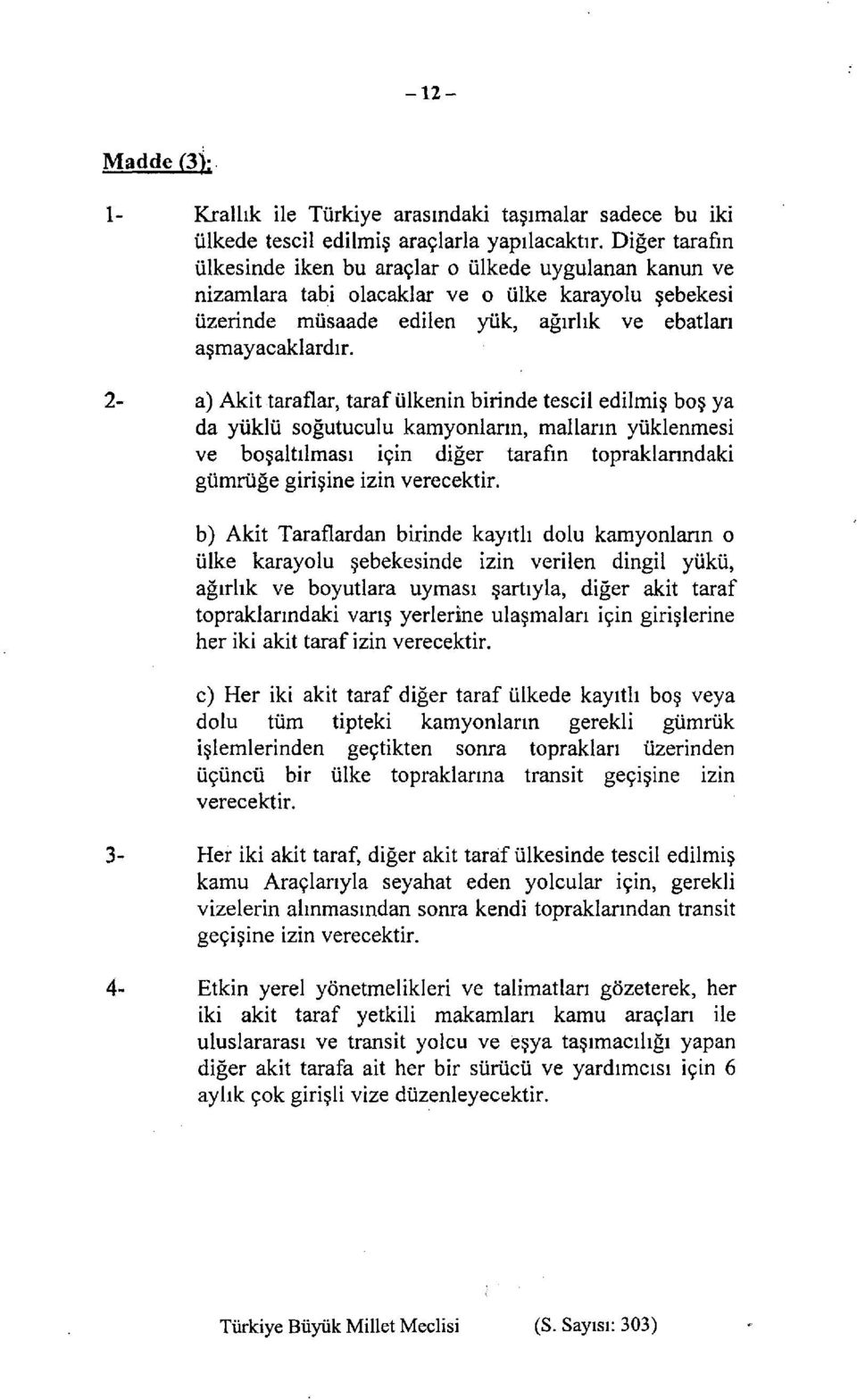 2- a) Akit taraflar, taraf ülkenin birinde tescil edilmiş boş ya da yüklü soğutuculu kamyonların, malların yüklenmesi ve boşaltılması için diğer tarafın topraklarındaki gümrüğe girişine izin