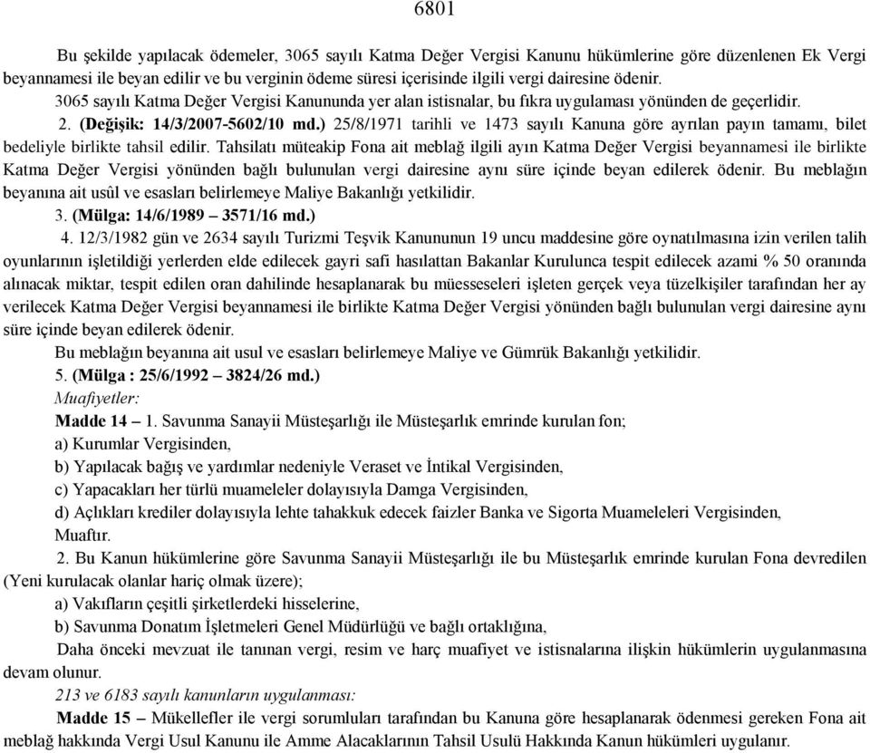 ) 25/8/1971 tarihli ve 1473 sayılı Kanuna göre ayrılan payın tamamı, bilet bedeliyle birlikte tahsil edilir.