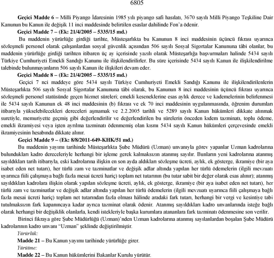 ) Bu maddenin yürürlüğe girdiği tarihte, Müsteşarlıkta bu Kanunun 8 inci maddesinin üçüncü fıkrası uyarınca sözleşmeli personel olarak çalışanlardan sosyal güvenlik açısından 506 sayılı Sosyal