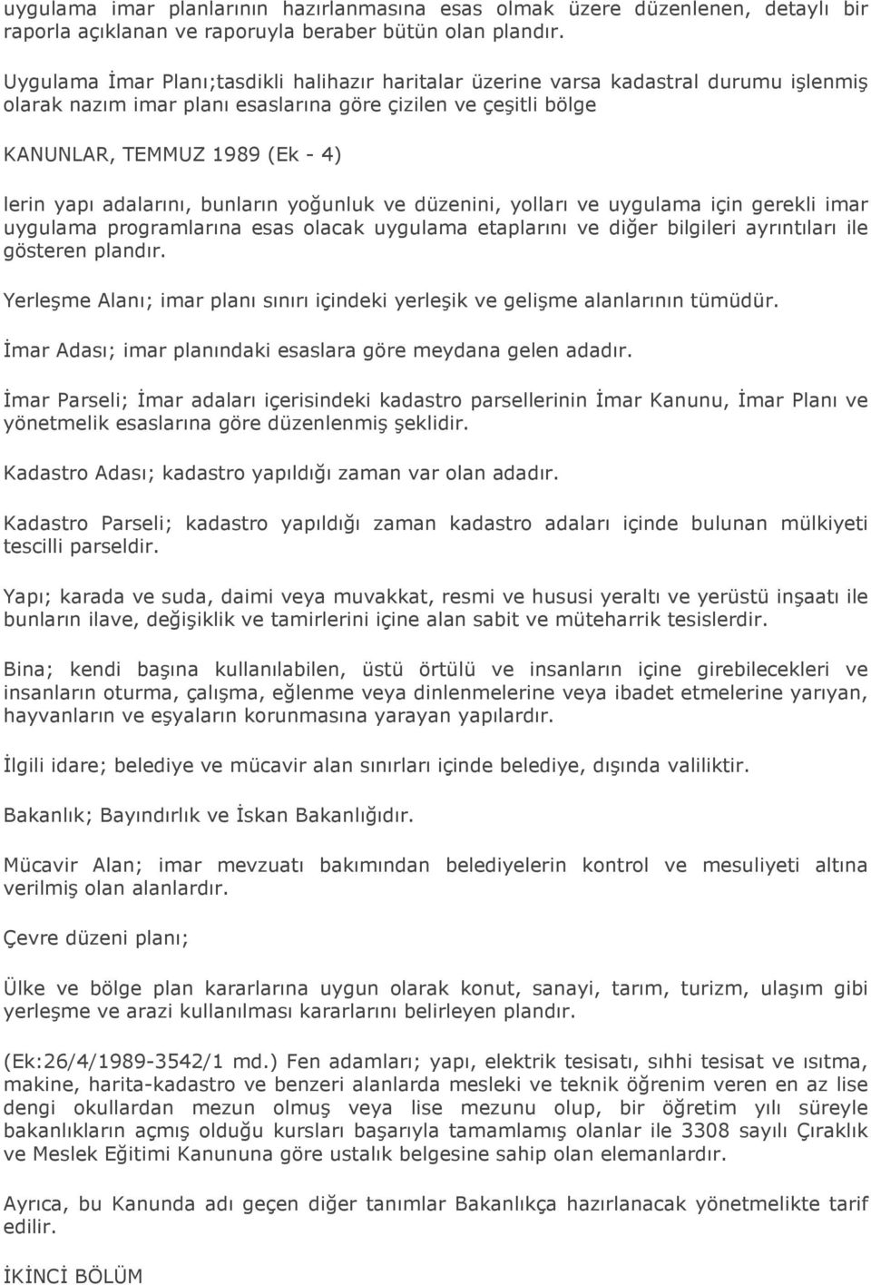 adalarını, bunların yoğunluk ve düzenini, yolları ve uygulama için gerekli imar uygulama programlarına esas olacak uygulama etaplarını ve diğer bilgileri ayrıntıları ile gösteren plandır.