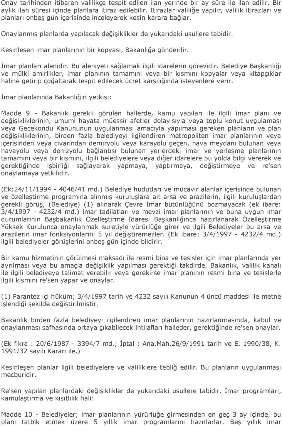 Kesinleşen imar planlarının bir kopyası, Bakanlığa gönderilir. Đmar planları alenidir. Bu aleniyeti sağlamak ilgili idarelerin görevidir.