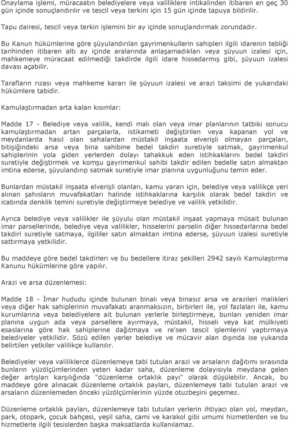 Bu Kanun hükümlerine göre şüyulandırılan gayrimenkullerin sahipleri ilgili idarenin tebliği tarihinden itibaren altı ay içinde aralarında anlaşamadıkları veya şüyuun izalesi için, mahkemeye müracaat