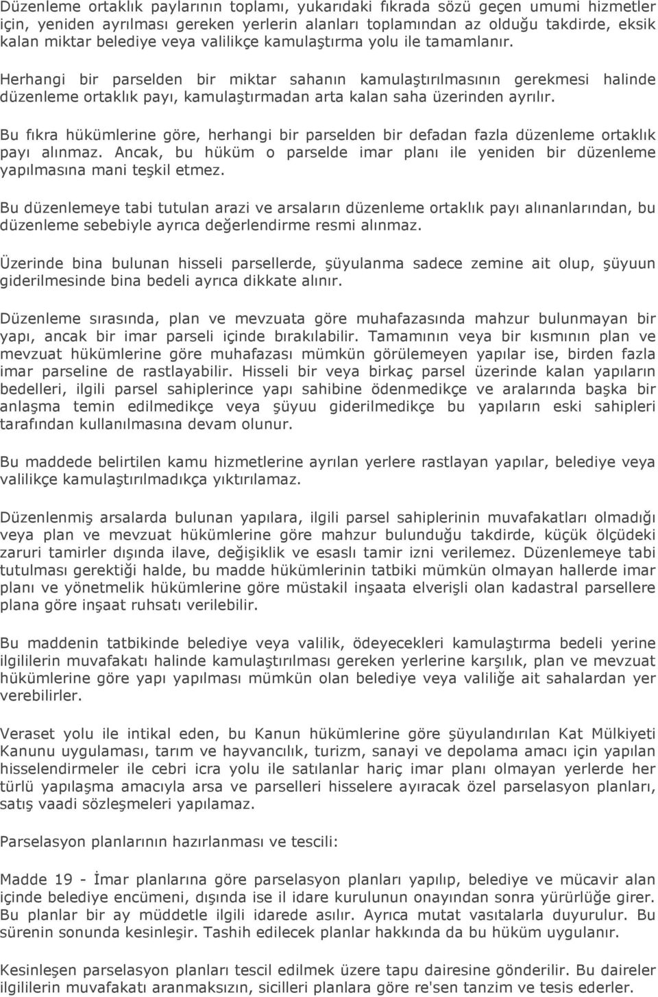 Bu fıkra hükümlerine göre, herhangi bir parselden bir defadan fazla düzenleme ortaklık payı alınmaz. Ancak, bu hüküm o parselde imar planı ile yeniden bir düzenleme yapılmasına mani teşkil etmez.