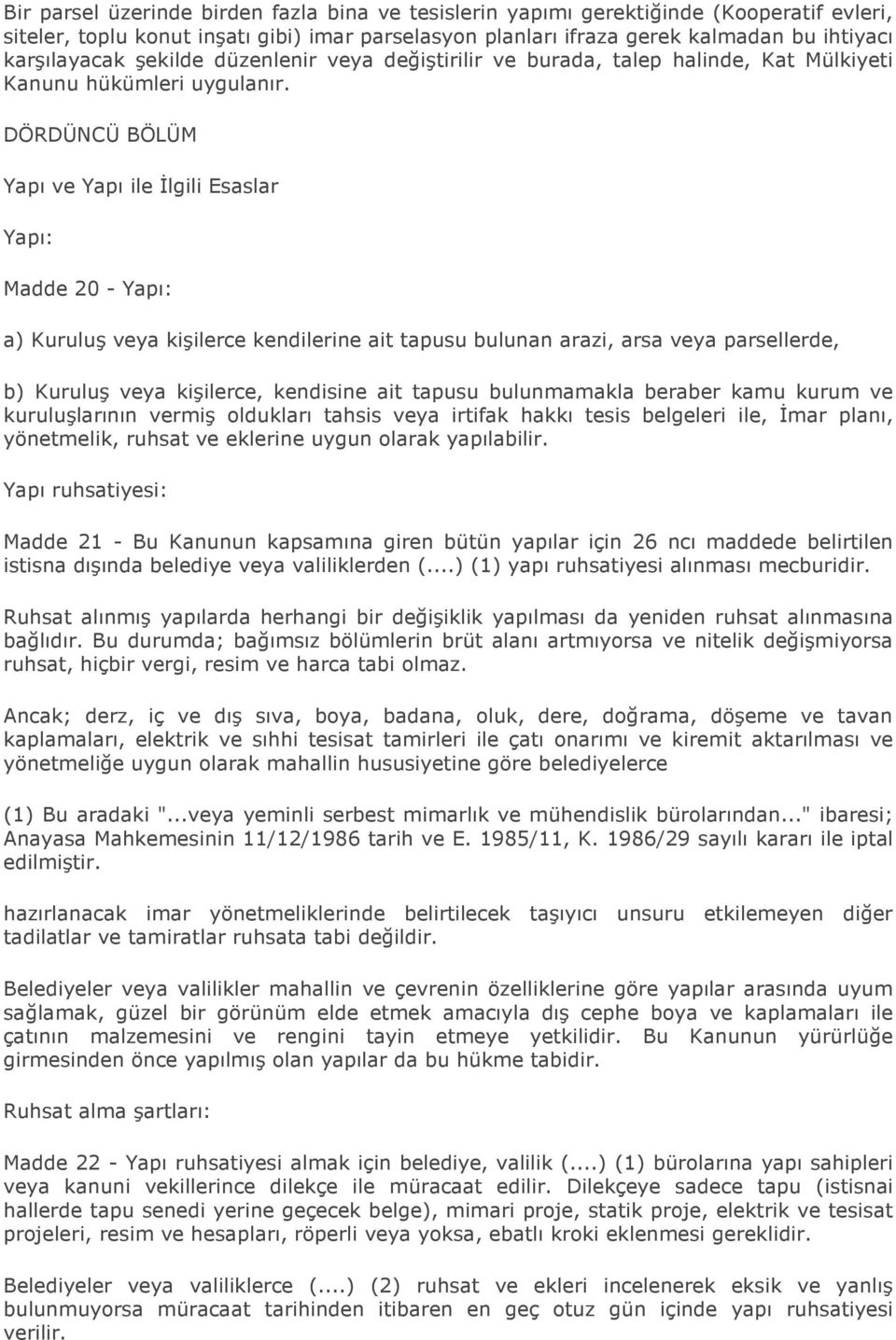 DÖRDÜNCÜ BÖLÜM Yapı ve Yapı ile Đlgili Esaslar Yapı: Madde 20 - Yapı: a) Kuruluş veya kişilerce kendilerine ait tapusu bulunan arazi, arsa veya parsellerde, b) Kuruluş veya kişilerce, kendisine ait