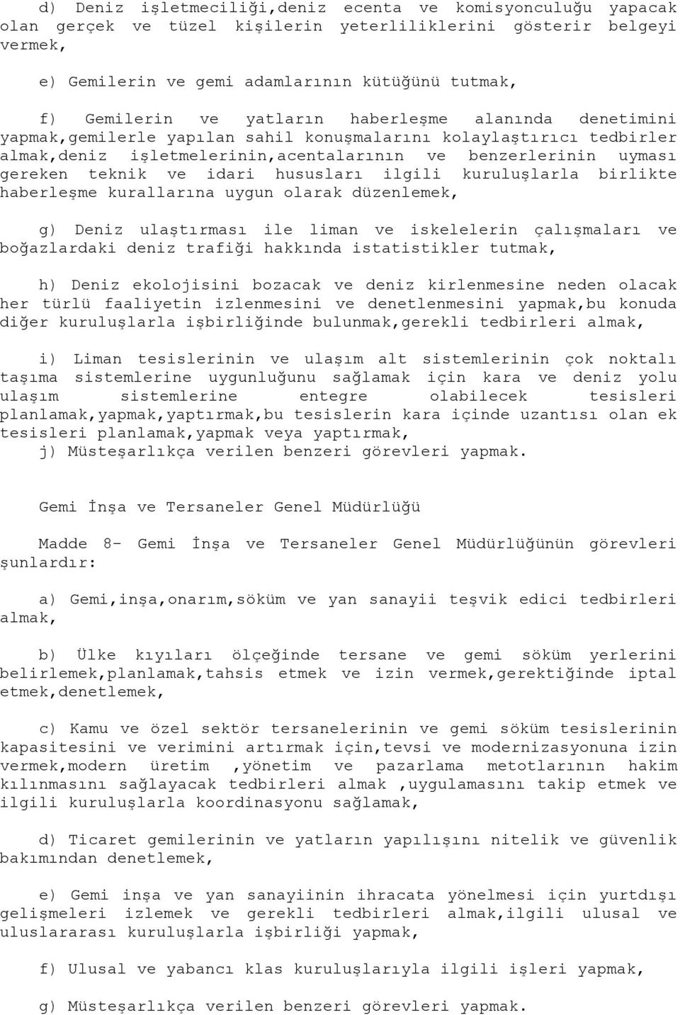 idari hususları ilgili kuruluşlarla birlikte haberleşme kurallarına uygun olarak düzenlemek, g) Deniz ulaştırması ile liman ve iskelelerin çalışmaları ve boğazlardaki deniz trafiği hakkında