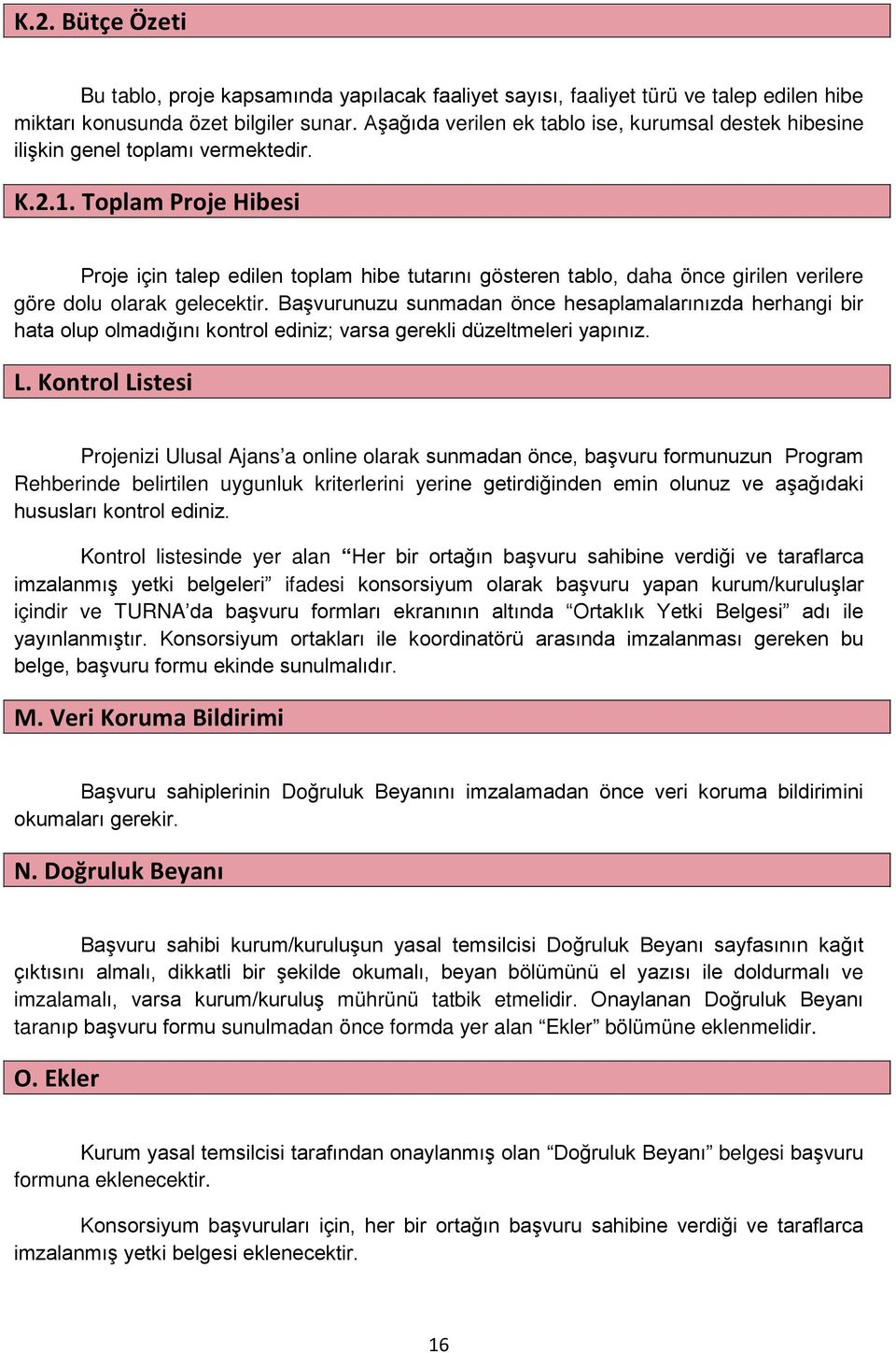 Toplam Proje Hibesi Proje için talep edilen toplam hibe tutarını gösteren tablo, daha önce girilen verilere göre dolu olarak gelecektir.