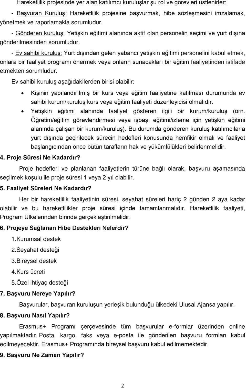 - Ev sahibi kuruluş: Yurt dışından gelen yabancı yetişkin eğitimi personelini kabul etmek, onlara bir faaliyet programı önermek veya onların sunacakları bir eğitim faaliyetinden istifade etmekten