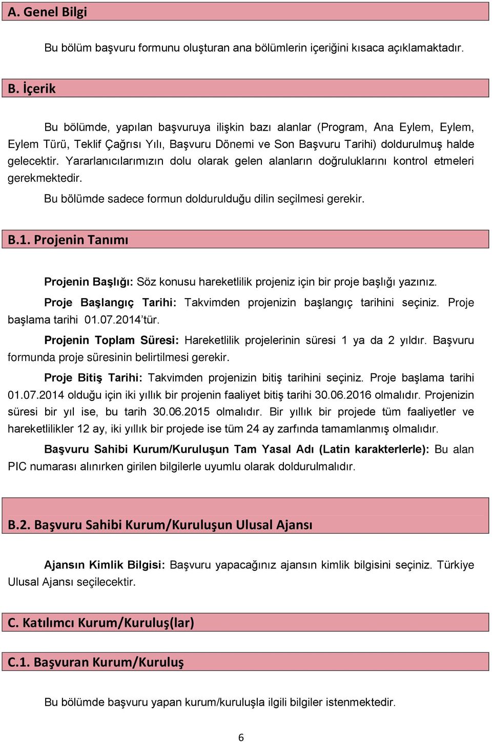 Projenin Tanımı Projenin Başlığı: Söz konusu hareketlilik projeniz için bir proje başlığı yazınız. Proje Başlangıç Tarihi: Takvimden projenizin başlangıç tarihini seçiniz. Proje başlama tarihi 01.07.