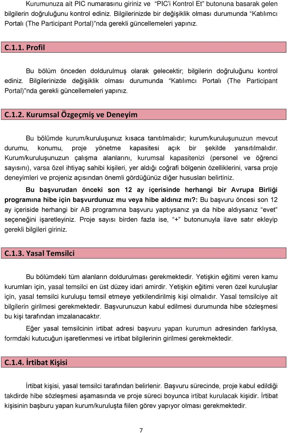 1. Profil Bu bölüm önceden doldurulmuş olarak gelecektir; bilgilerin doğruluğunu kontrol ediniz.