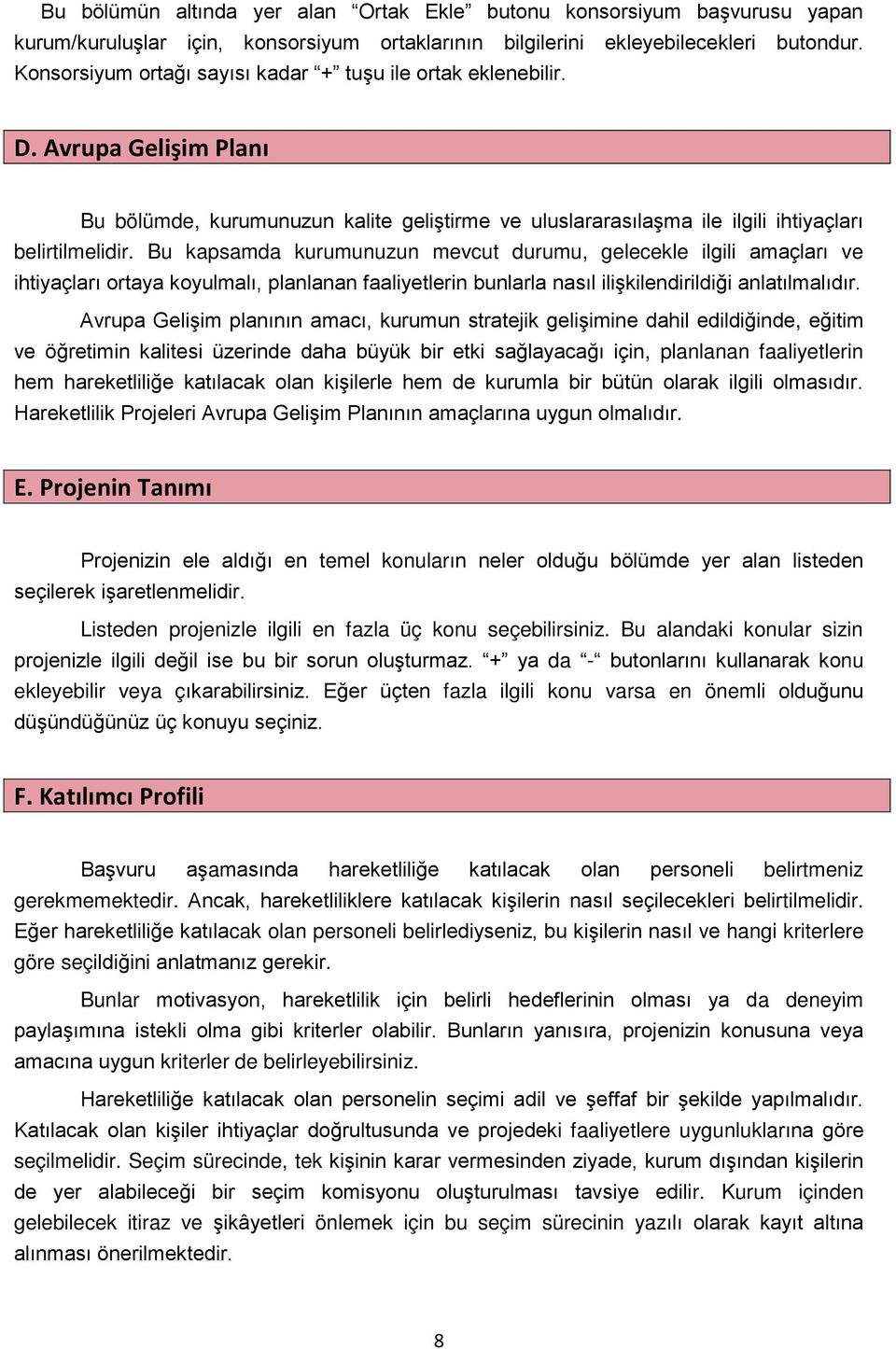 Bu kapsamda kurumunuzun mevcut durumu, gelecekle ilgili amaçları ve ihtiyaçları ortaya koyulmalı, planlanan faaliyetlerin bunlarla nasıl ilişkilendirildiği anlatılmalıdır.