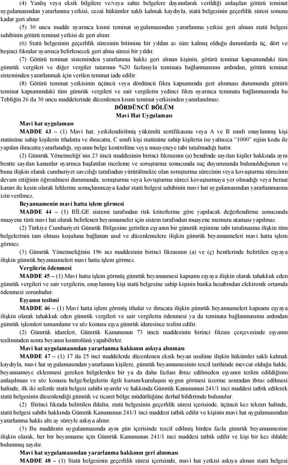 (6) Statü belgesinin geçerlilik süresinin bitimine bir yıldan az süre kalmış olduğu durumlarda üç, dört ve beşinci fıkralar uyarınca belirlenecek geri alma süresi bir yıldır.