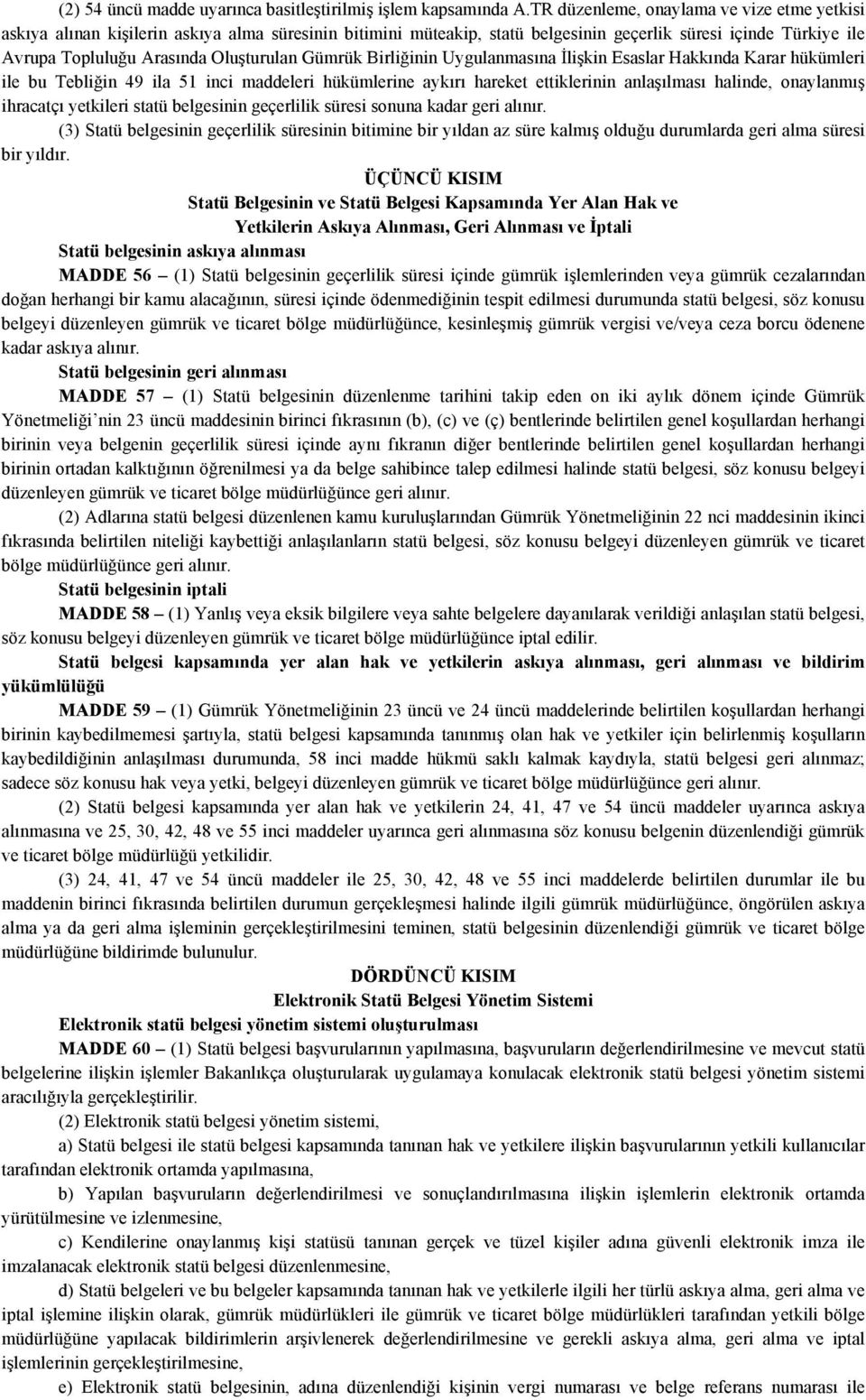 Gümrük Birliğinin Uygulanmasına İlişkin Esaslar Hakkında Karar hükümleri ile bu Tebliğin 49 ila 51 inci maddeleri hükümlerine aykırı hareket ettiklerinin anlaşılması halinde, onaylanmış ihracatçı