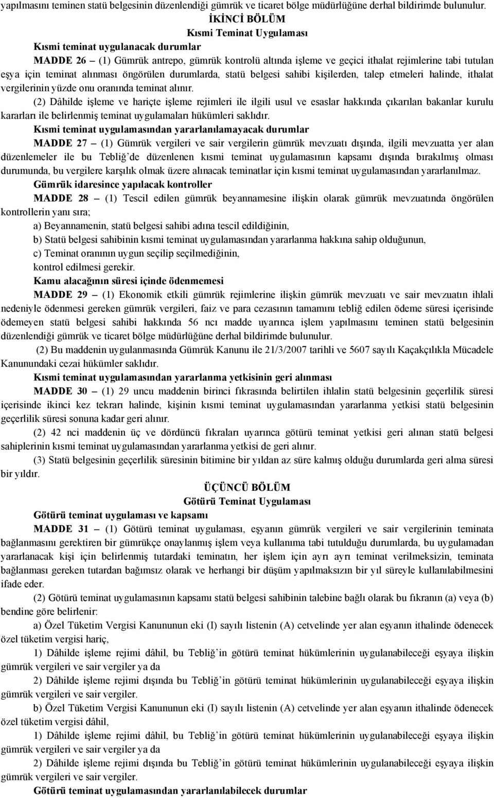 alınması öngörülen durumlarda, statü belgesi sahibi kişilerden, talep etmeleri halinde, ithalat vergilerinin yüzde onu oranında teminat alınır.