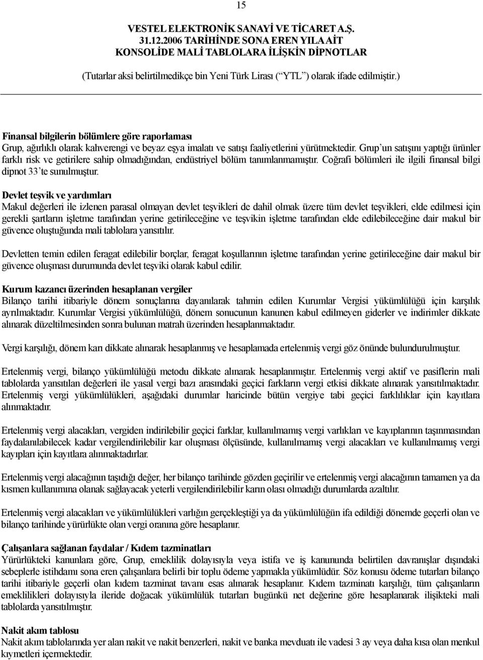 Devlet teşvik ve yardımları Makul değerleri ile izlenen parasal olmayan devlet teşvikleri de dahil olmak üzere tüm devlet teşvikleri, elde edilmesi için gerekli şartların işletme tarafından yerine