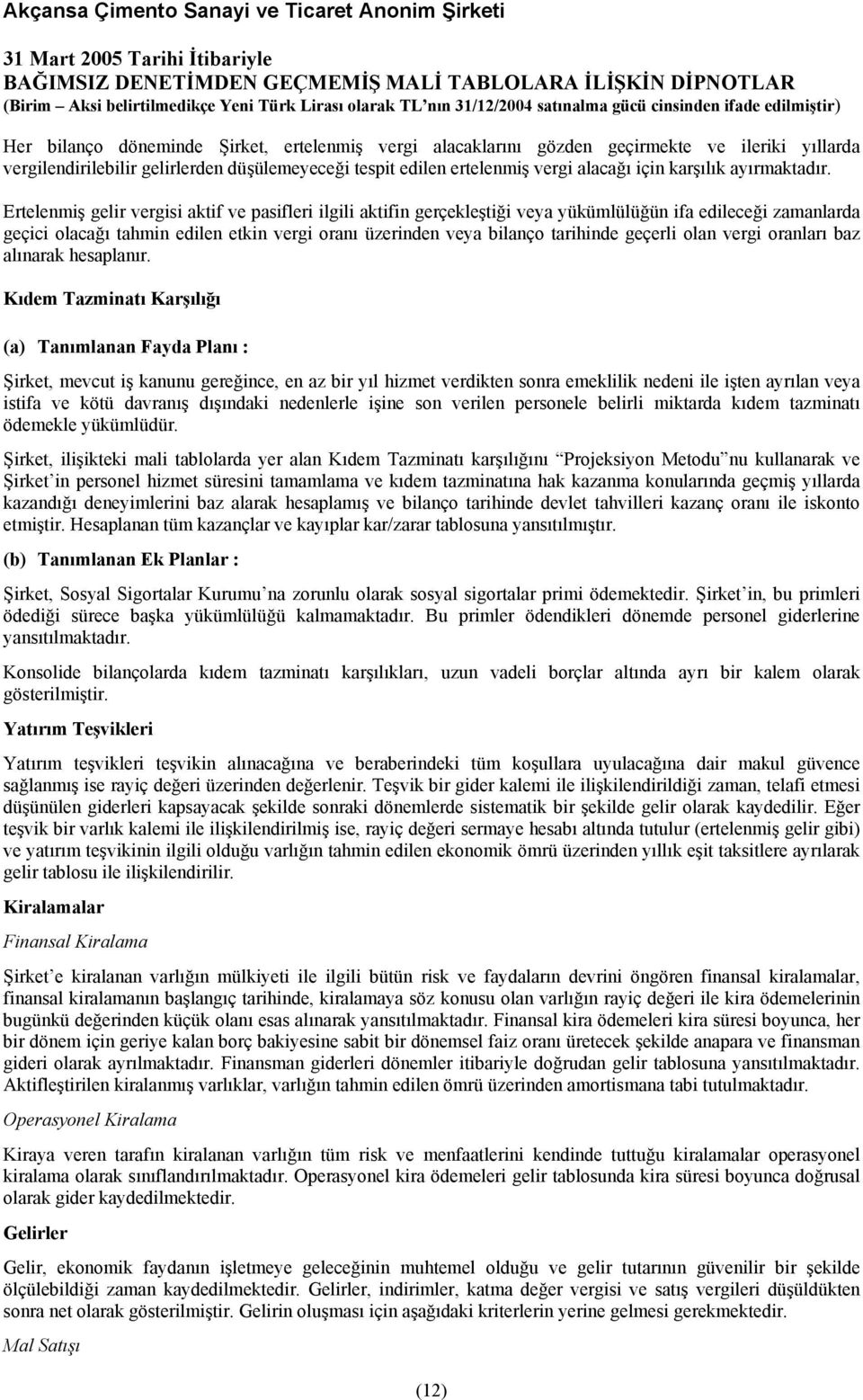 Ertelenmiş gelir vergisi aktif ve pasifleri ilgili aktifin gerçekleştiği veya yükümlülüğün ifa edileceği zamanlarda geçici olacağı tahmin edilen etkin vergi oranı üzerinden veya bilanço tarihinde