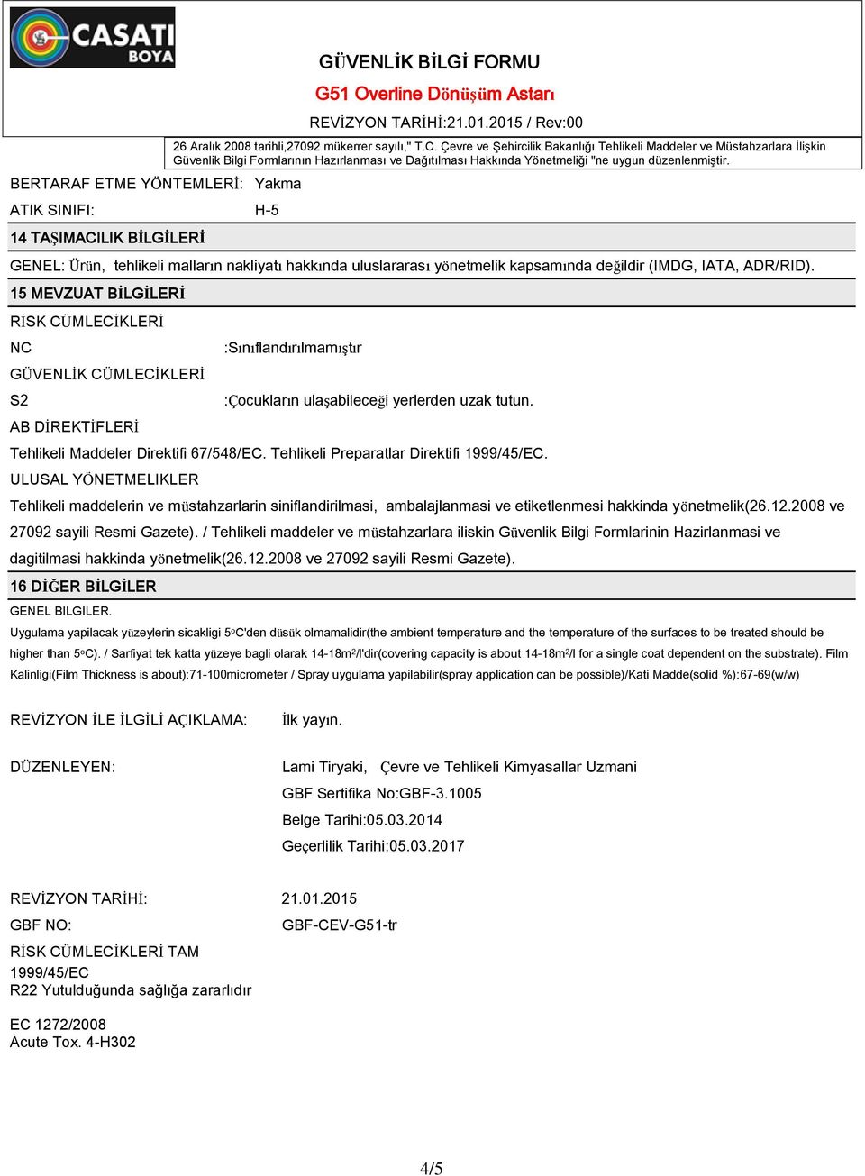 Tehlikeli Maddeler Direktifi 67/548/EC. Tehlikeli Preparatlar Direktifi 1999/45/EC.