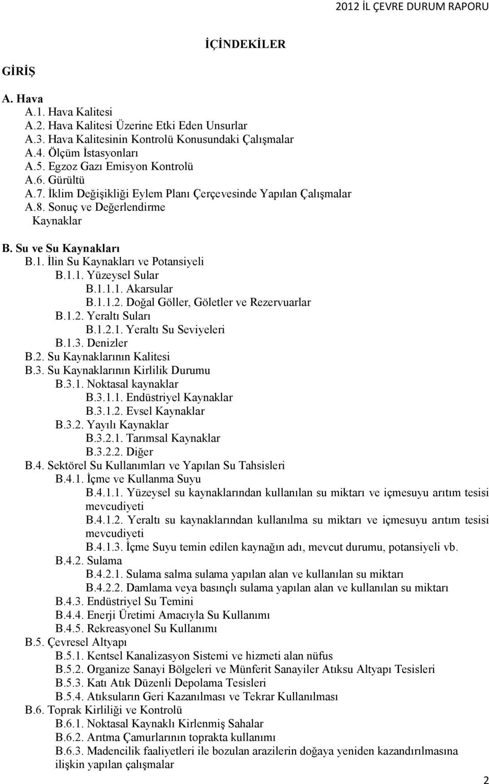 . İlin Su Kaynakları ve Potansiyeli B... Yüzeysel Sular B... Akarsular B...2. Doğal Göller, Göletler ve Rezervuarlar B..2. Yeraltı Suları B..2.. Yeraltı Su Seviyeleri B..3. Denizler B.2. Su Kaynaklarının Kalitesi B.