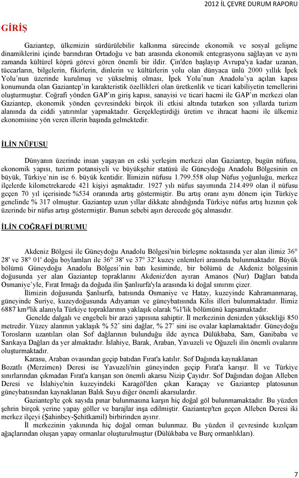 Çin'den başlayıp Avrupa'ya kadar uzanan, tüccarların, bilgelerin, fikirlerin, dinlerin ve kültürlerin yolu olan dünyaca ünlü 2 yıllık İpek Yolu nun üzerinde kurulmuş ve yükselmiş olması, İpek Yolu