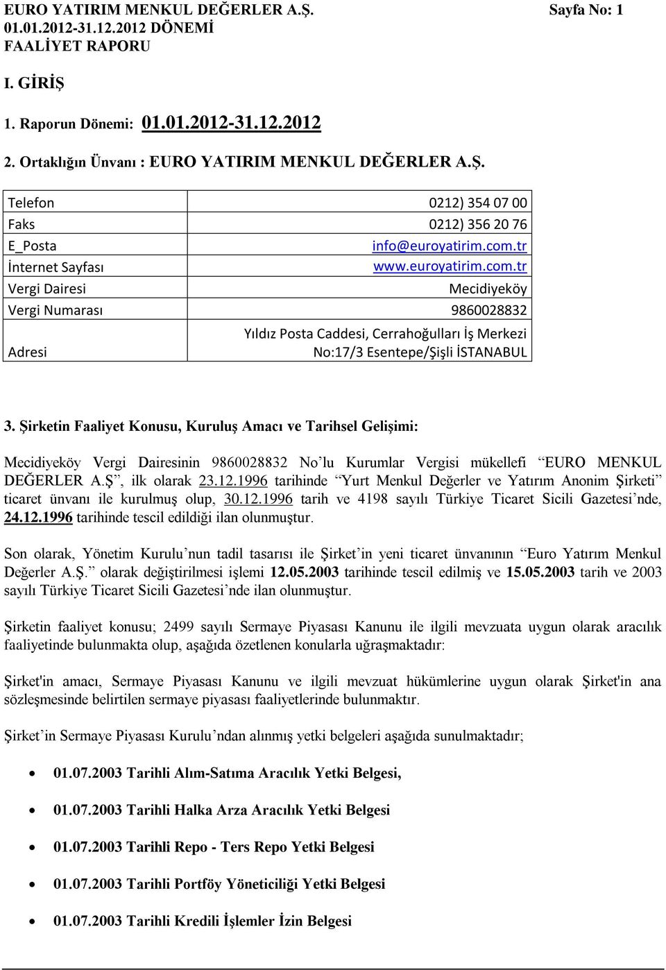 Şirketin Faaliyet Konusu, Kuruluş Amacı ve Tarihsel Gelişimi: Mecidiyeköy Vergi Dairesinin 9860028832 No lu Kurumlar Vergisi mükellefi EURO MENKUL DEĞERLER A.Ş, ilk olarak 23.12.