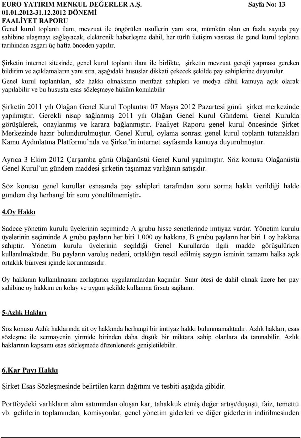 2012 DÖNEMİ FAALİYET RAPORU Genel kurul toplantı ilanı, mevzuat ile öngörülen usullerin yanı sıra, mümkün olan en fazla sayıda pay sahibine ulaşmayı sağlayacak, elektronik haberleşme dahil, her türlü