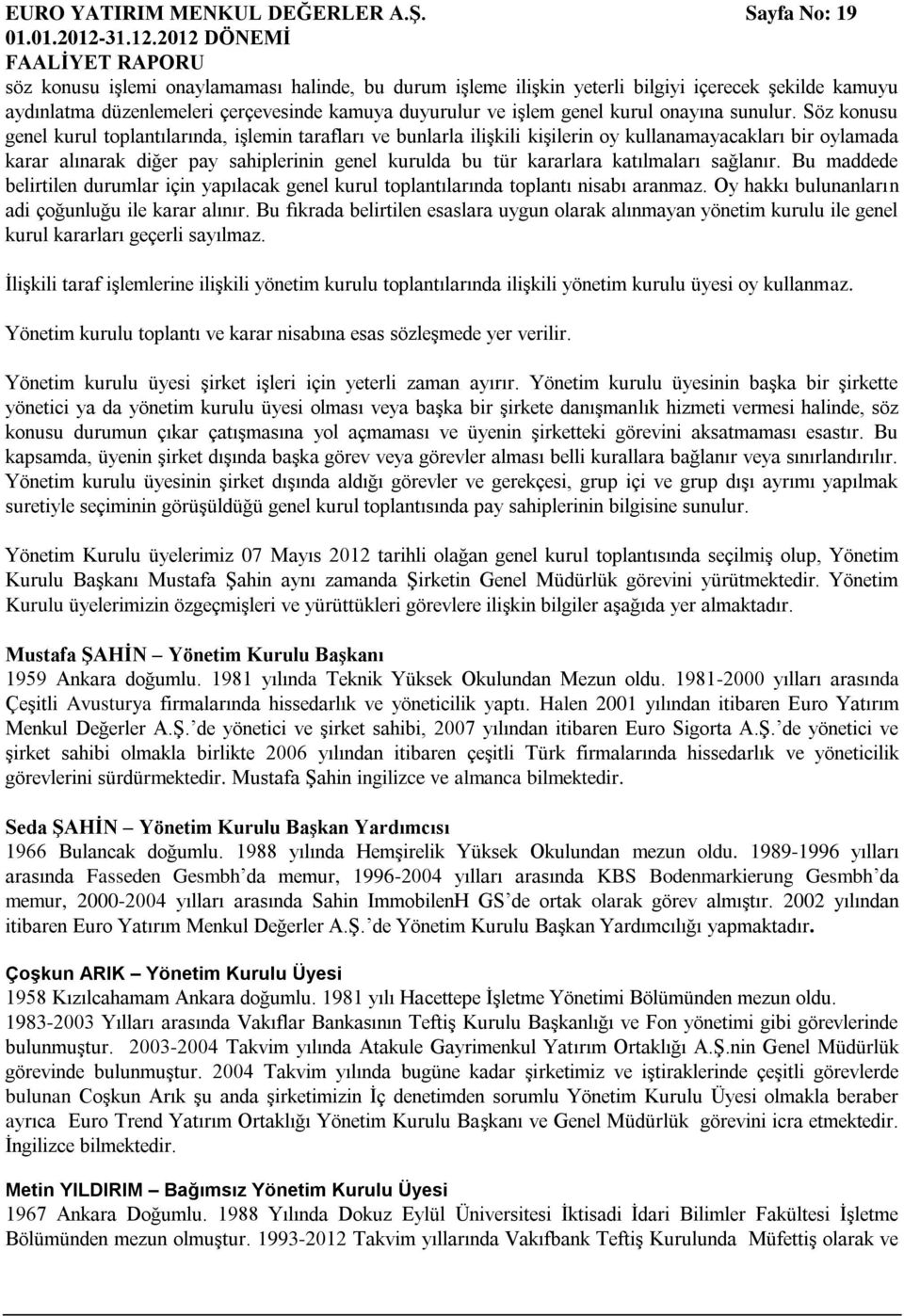 2012 DÖNEMİ FAALİYET RAPORU söz konusu işlemi onaylamaması halinde, bu durum işleme ilişkin yeterli bilgiyi içerecek şekilde kamuyu aydınlatma düzenlemeleri çerçevesinde kamuya duyurulur ve işlem