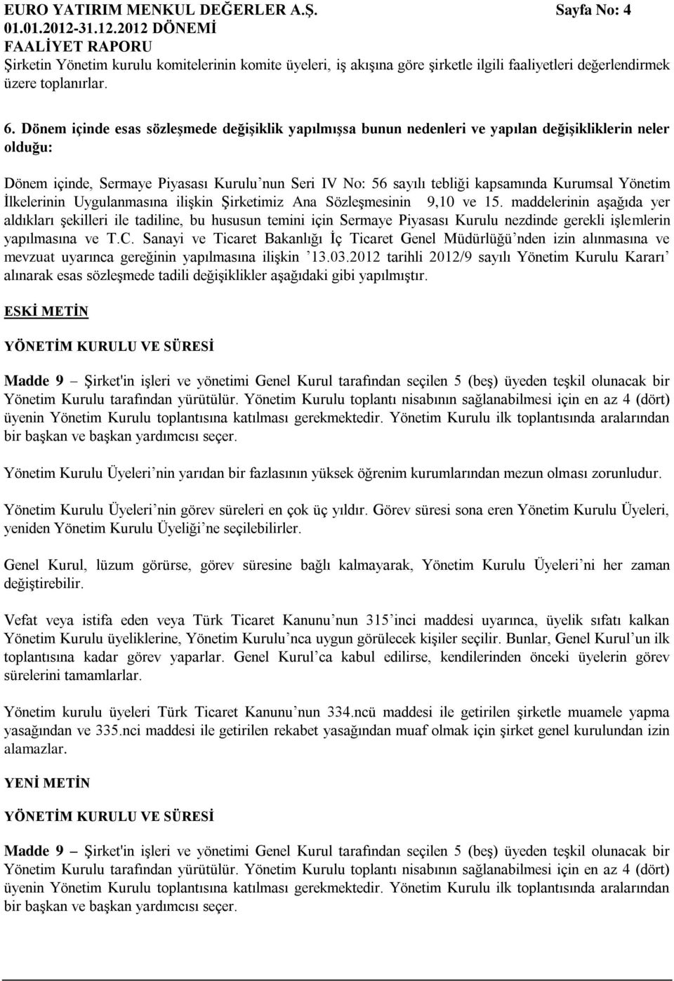 Dönem içinde esas sözleşmede değişiklik yapılmışsa bunun nedenleri ve yapılan değişikliklerin neler olduğu: Dönem içinde, Sermaye Piyasası Kurulu nun Seri IV No: 56 sayılı tebliği kapsamında Kurumsal