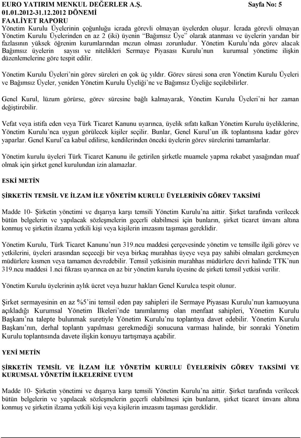 Yönetim Kurulu nda görev alacak Bağımsız üyelerin sayısı ve nitelikleri Sermaye Piyasası Kurulu nun kurumsal yönetime ilişkin düzenlemelerine göre tespit edilir.