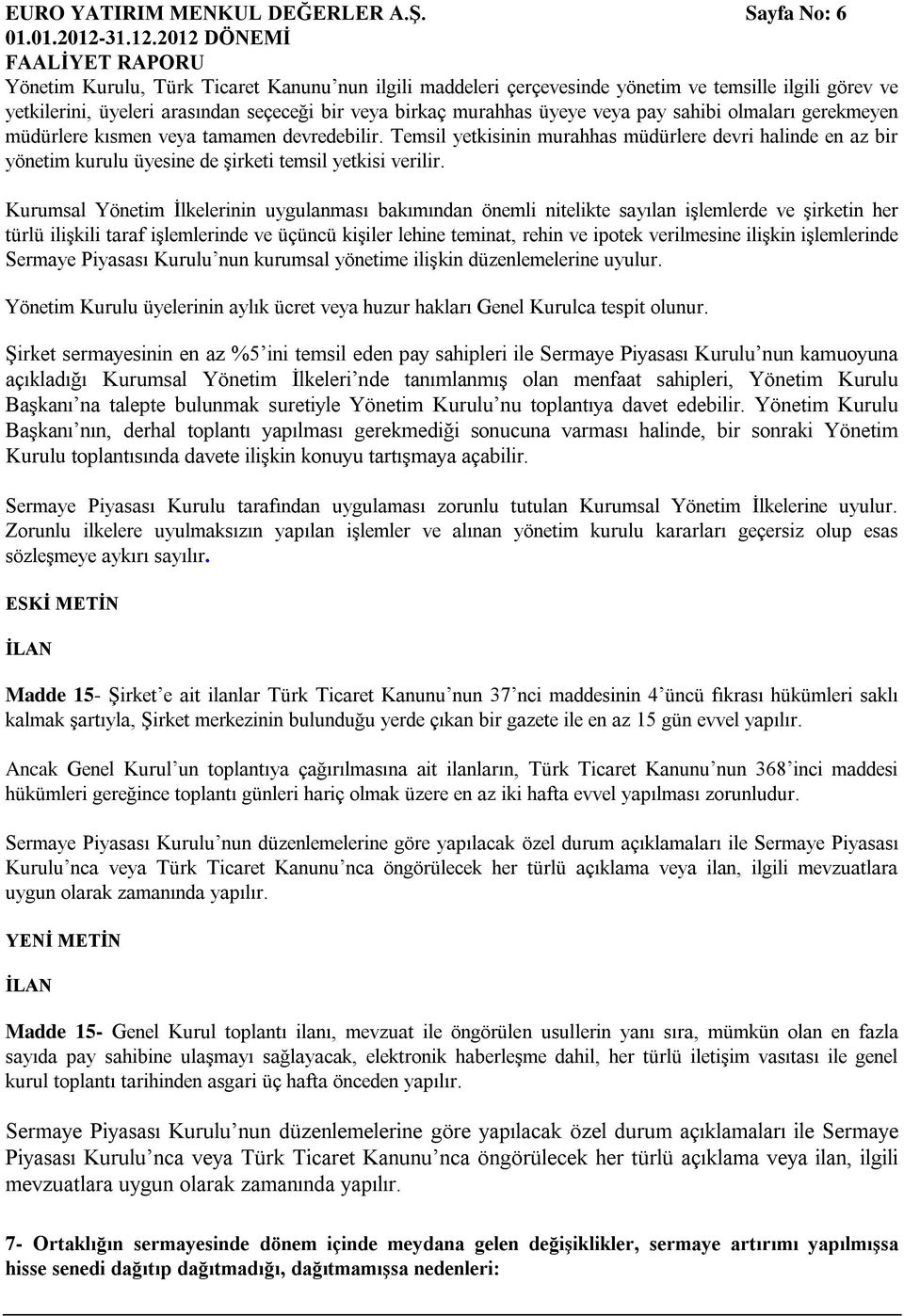 2012 DÖNEMİ FAALİYET RAPORU Yönetim Kurulu, Türk Ticaret Kanunu nun ilgili maddeleri çerçevesinde yönetim ve temsille ilgili görev ve yetkilerini, üyeleri arasından seçeceği bir veya birkaç murahhas