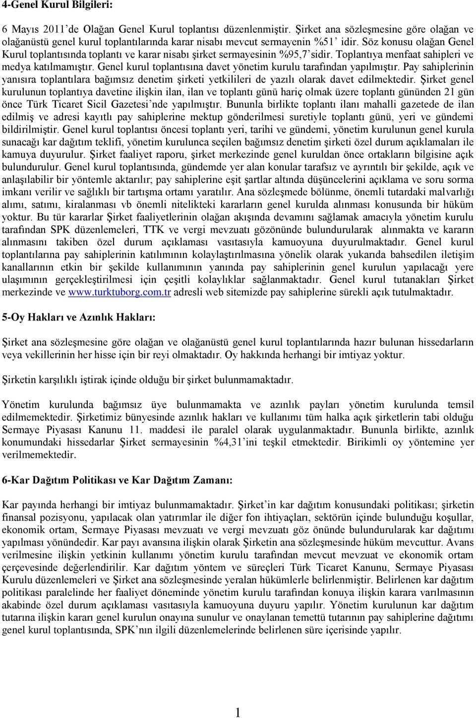 Söz konusu olağan Genel Kurul toplantısında toplantı ve karar nisabı şirket sermayesinin %95,7 sidir. Toplantıya menfaat sahipleri ve medya katılmamıştır.