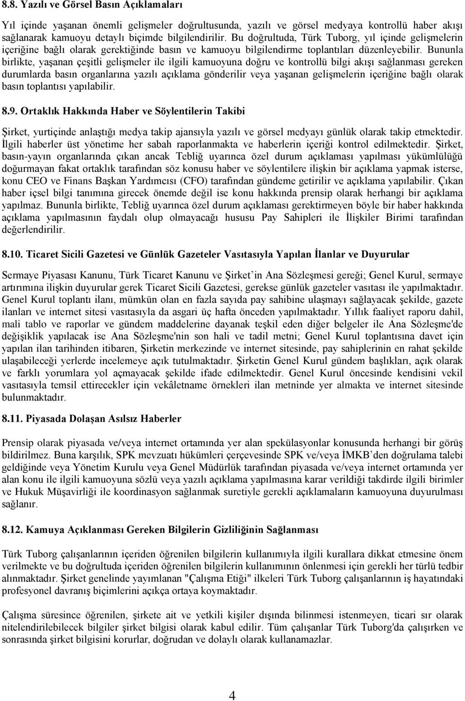 Bununla birlikte, yaşanan çeşitli gelişmeler ile ilgili kamuoyuna doğru ve kontrollü bilgi akışı sağlanması gereken durumlarda basın organlarına yazılı açıklama gönderilir veya yaşanan gelişmelerin