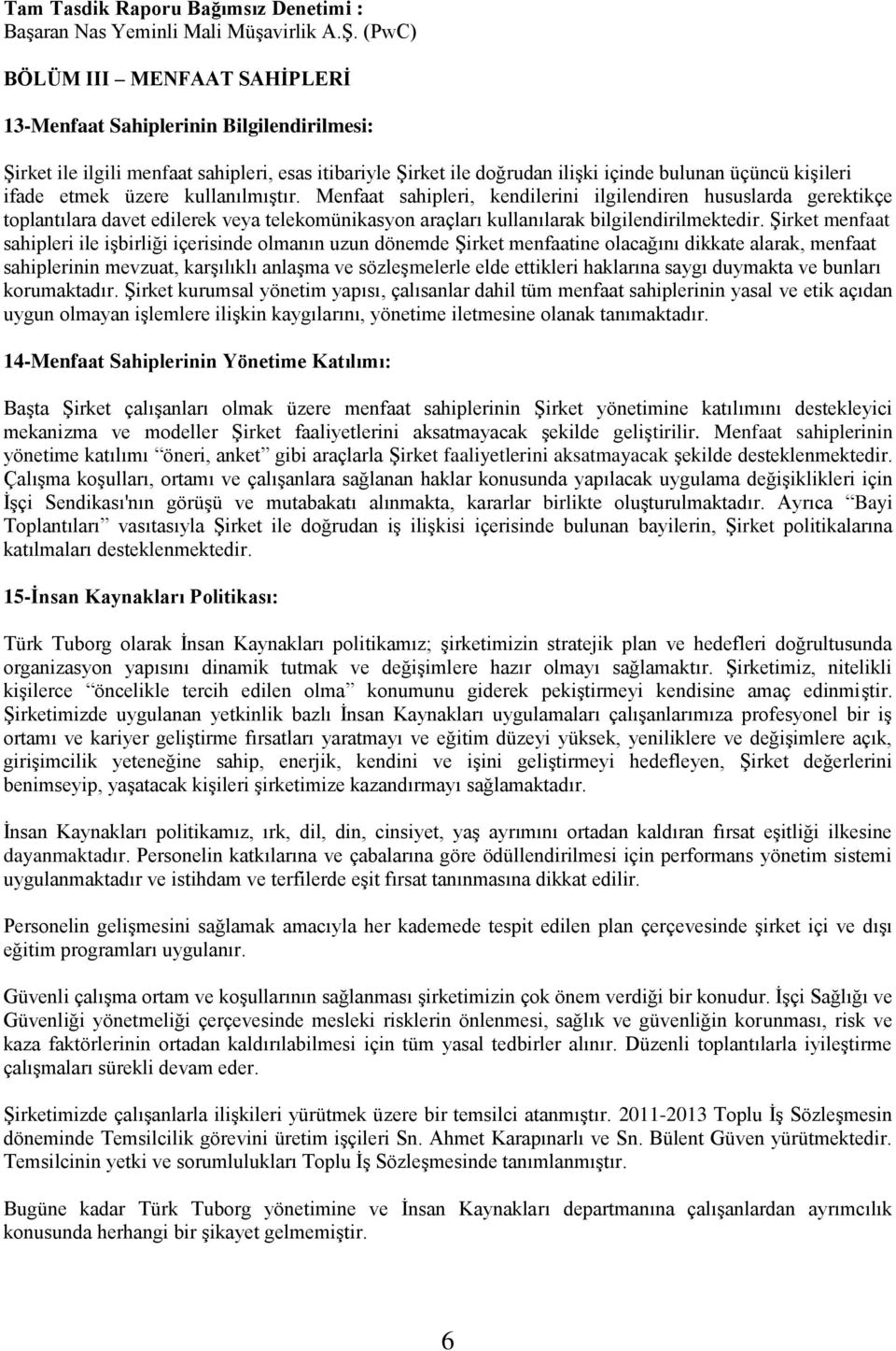 üzere kullanılmıştır. Menfaat sahipleri, kendilerini ilgilendiren hususlarda gerektikçe toplantılara davet edilerek veya telekomünikasyon araçları kullanılarak bilgilendirilmektedir.