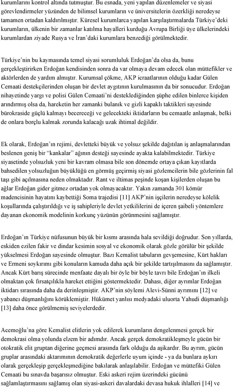 Küresel kurumlarca yapılan karşılaştırmalarda Türkiye deki kurumların, ülkenin bir zamanlar katılma hayalleri kurduğu Avrupa Birliği üye ülkelerindeki kurumlardan ziyade Rusya ve İran daki kurumlara