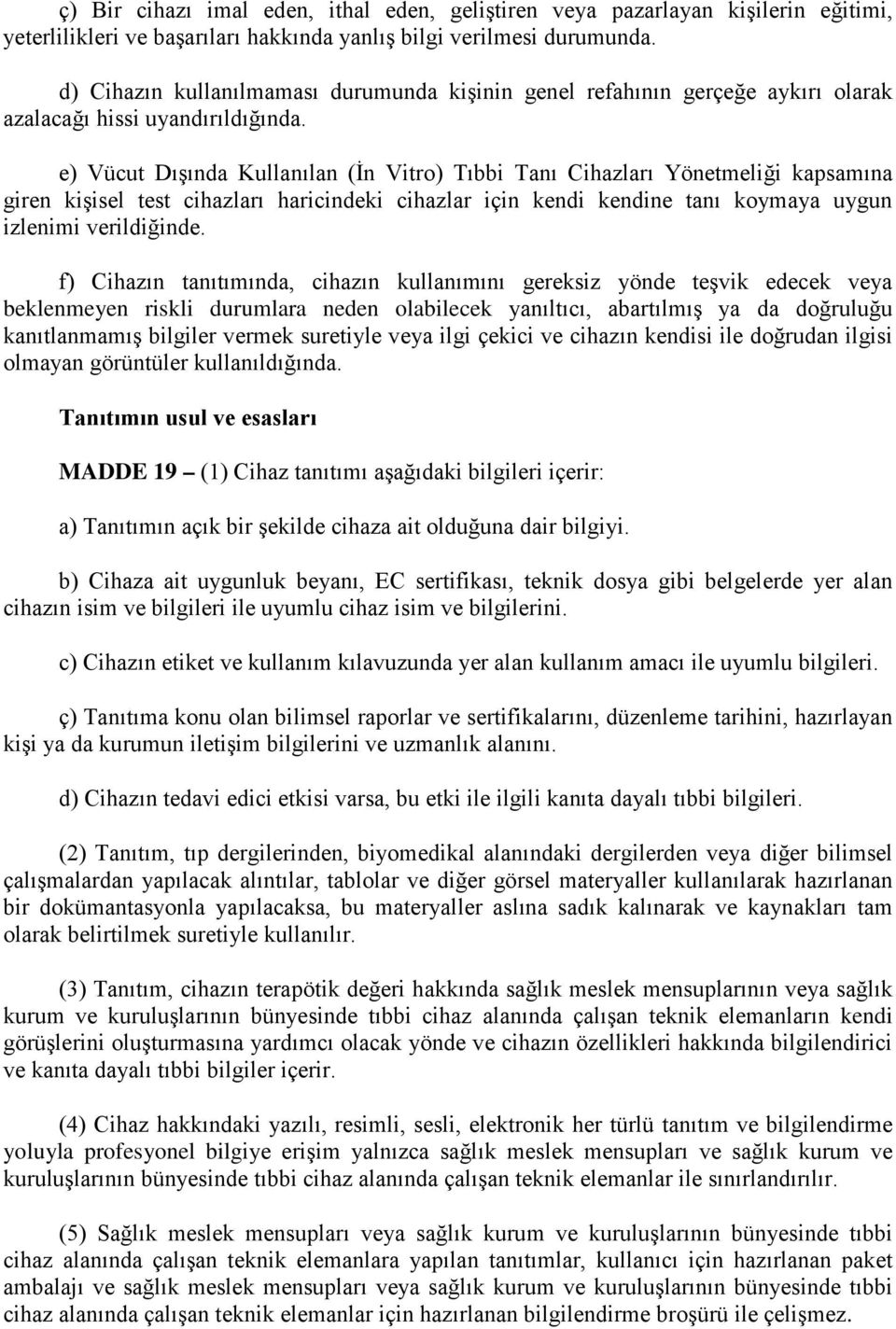 e) Vücut Dışında Kullanılan (İn Vitro) Tıbbi Tanı Cihazları Yönetmeliği kapsamına giren kişisel test cihazları haricindeki cihazlar için kendi kendine tanı koymaya uygun izlenimi verildiğinde.