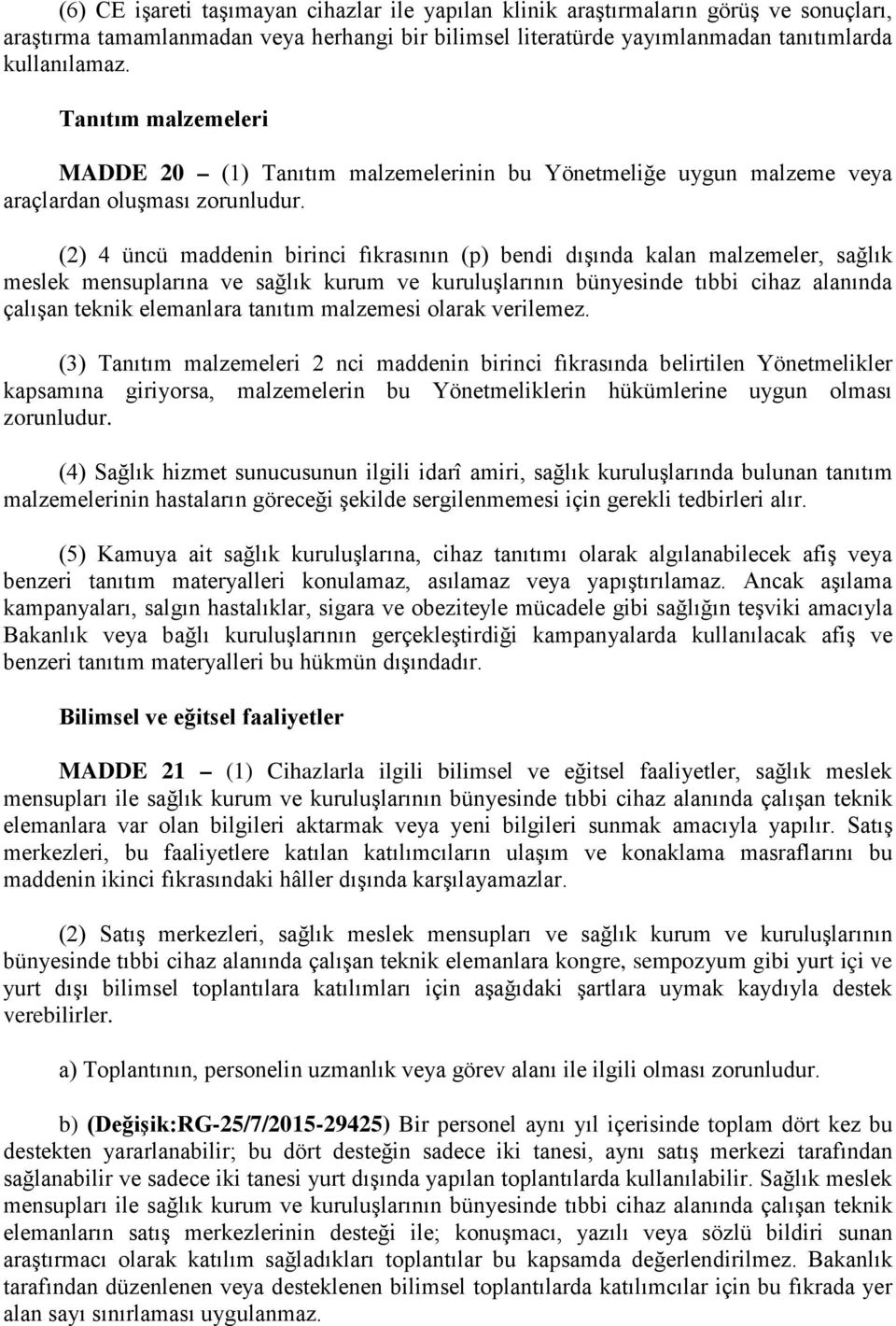 (2) 4 üncü maddenin birinci fıkrasının (p) bendi dışında kalan malzemeler, sağlık meslek mensuplarına ve sağlık kurum ve kuruluşlarının bünyesinde tıbbi cihaz alanında çalışan teknik elemanlara