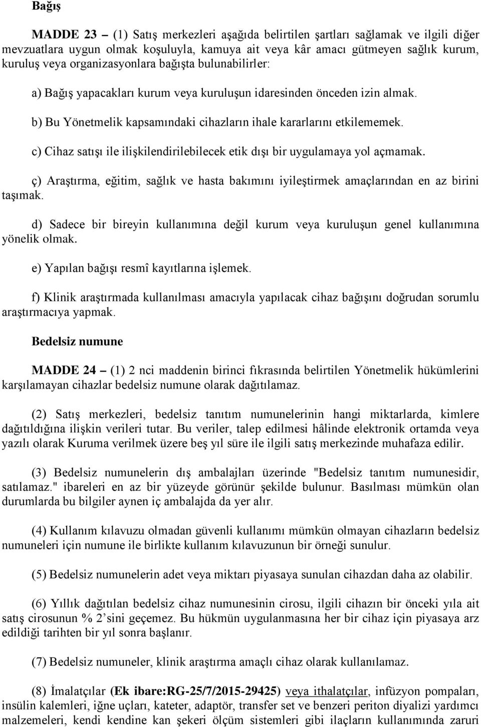 c) Cihaz satışı ile ilişkilendirilebilecek etik dışı bir uygulamaya yol açmamak. ç) Araştırma, eğitim, sağlık ve hasta bakımını iyileştirmek amaçlarından en az birini taşımak.