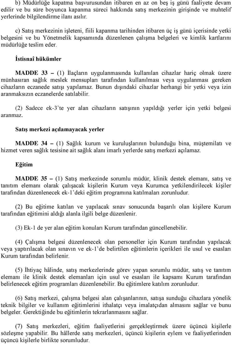 c) Satış merkezinin işleteni, fiili kapanma tarihinden itibaren üç iş günü içerisinde yetki belgesini ve bu Yönetmelik kapsamında düzenlenen çalışma belgeleri ve kimlik kartlarını müdürlüğe teslim