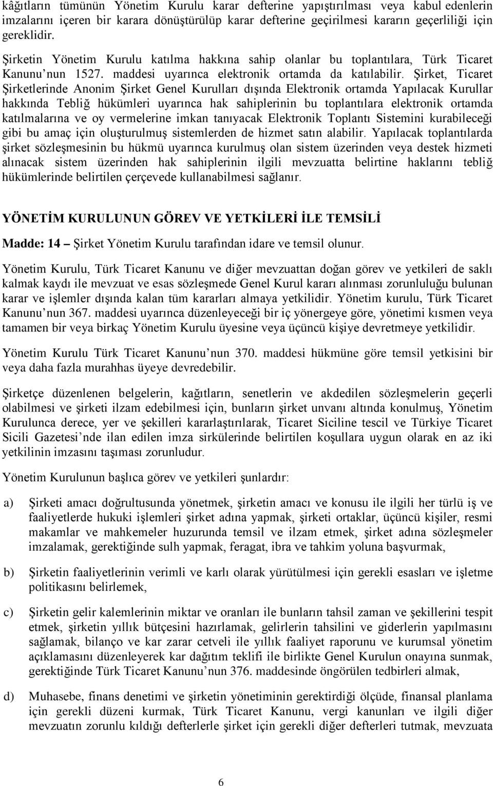 Şirket, Ticaret Şirketlerinde Anonim Şirket Genel Kurulları dışında Elektronik ortamda Yapılacak Kurullar hakkında Tebliğ hükümleri uyarınca hak sahiplerinin bu toplantılara elektronik ortamda