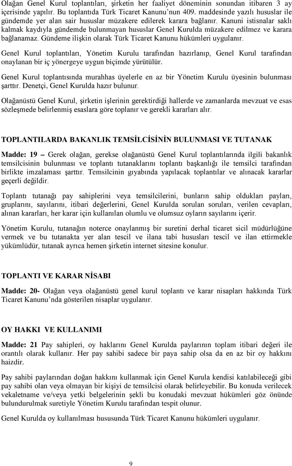 Kanuni istisnalar saklı kalmak kaydıyla gündemde bulunmayan hususlar Genel Kurulda müzakere edilmez ve karara bağlanamaz. Gündeme ilişkin olarak Türk Ticaret Kanunu hükümleri uygulanır.